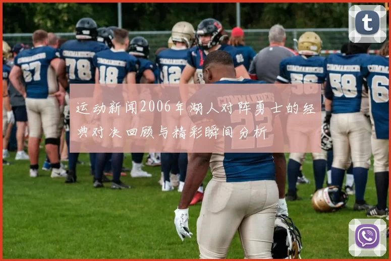 运动新闻2006年湖人对阵勇士的经典对决回顾与精彩瞬间分析